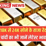 सोना-चांदी हुआ सस्ता! 18K से 24K गोल्ड और चांदी के ताजा रेट – आज ही चेक करें | Gold Silver Price Today